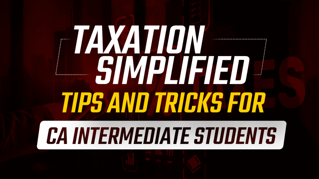 Taxation Simplified: Tips and Tricks for CA Intermediate Students